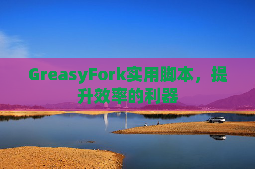 GreasyFork实用脚本，提升效率的利器